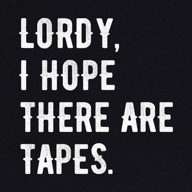 Lordy, I Hope There Are Tapes by BTXstore